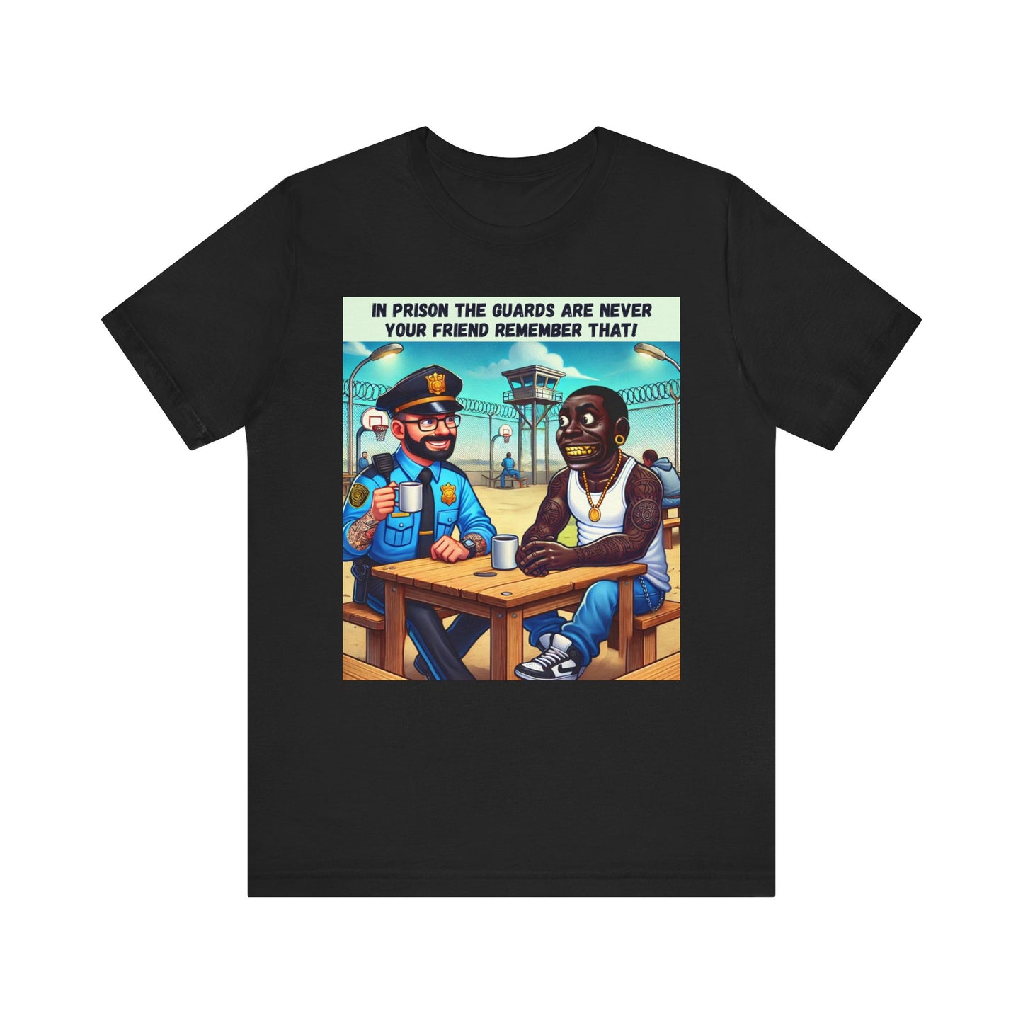 Funny Graphic Tee - 'In Prison The Guards Are Never Your Friend'