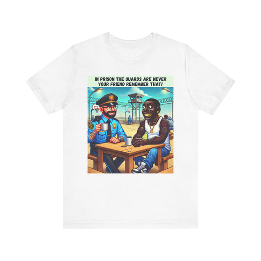 Funny Graphic Tee - 'In Prison The Guards Are Never Your Friend'