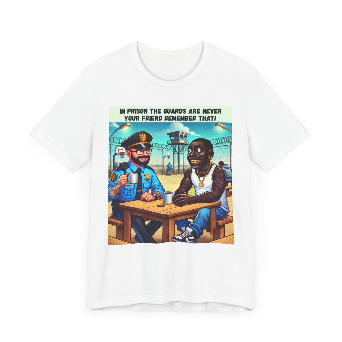 Funny Graphic Tee - 'In Prison The Guards Are Never Your Friend'