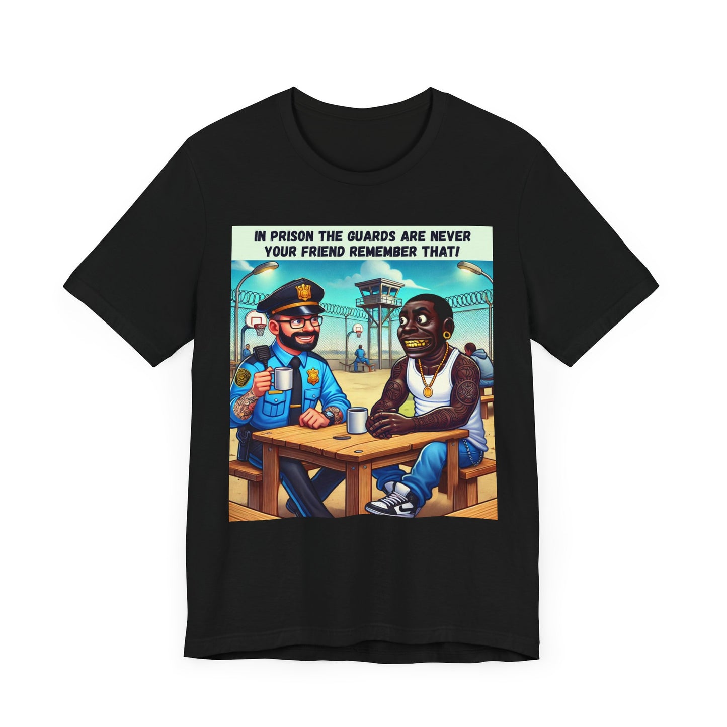 Funny Graphic Tee - 'In Prison The Guards Are Never Your Friend'